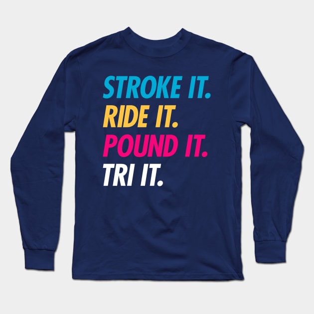 Stroke It Ride It Pound It Tri It Long Sleeve T-Shirt by brogressproject